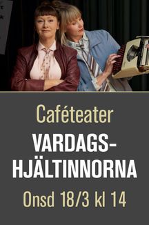 Caféteater - Vardagshjältinnorna